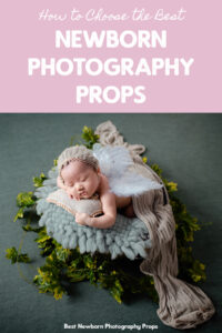 How to Choose the Best Newborn Photography Props