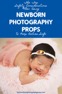 The Top Safety Considerations When Using Newborn Photography Props