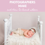 The 10 Biggest Mistakes Newborn Photographers Make